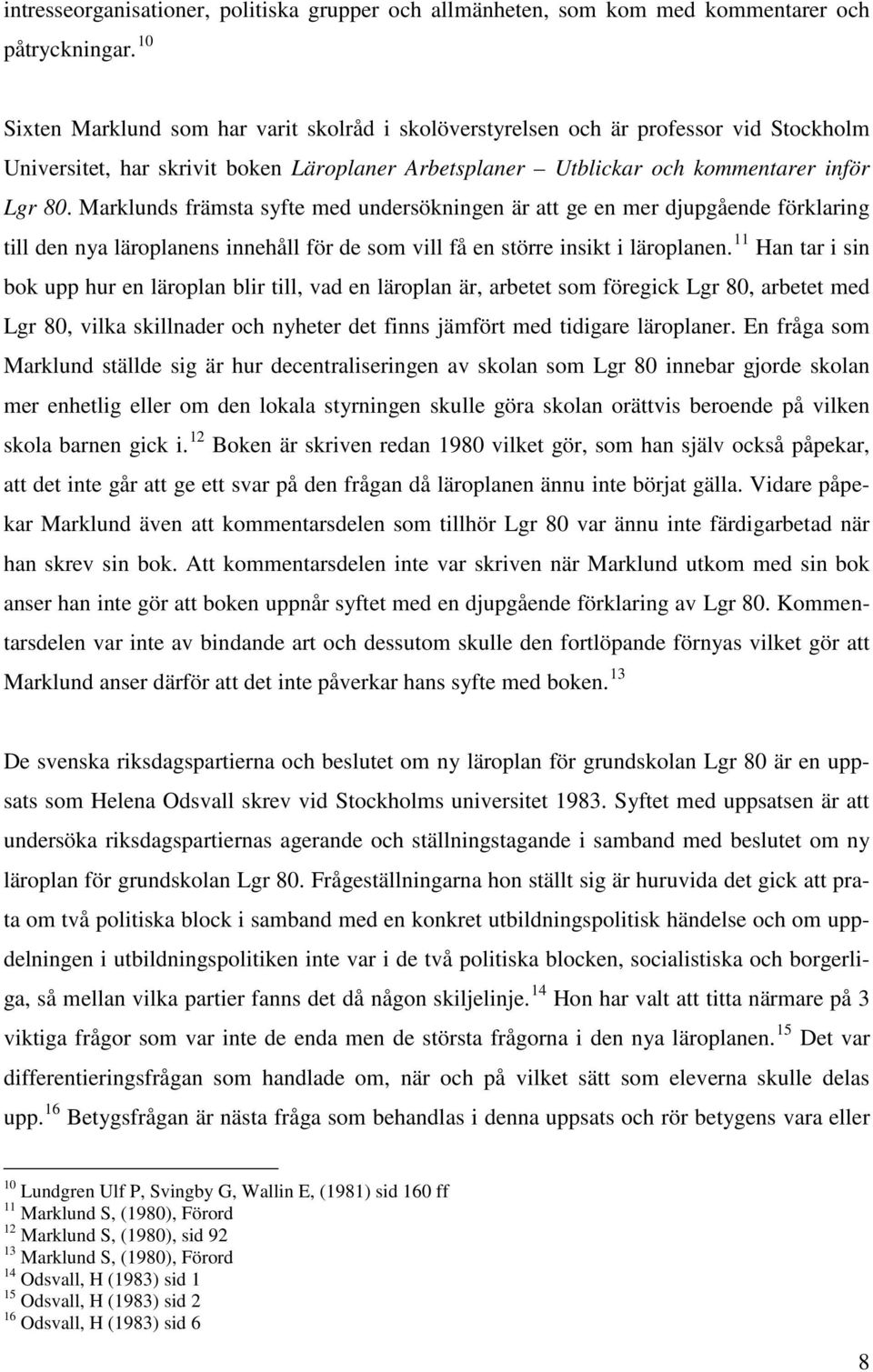 Marklunds främsta syfte med undersökningen är att ge en mer djupgående förklaring till den nya läroplanens innehåll för de som vill få en större insikt i läroplanen.