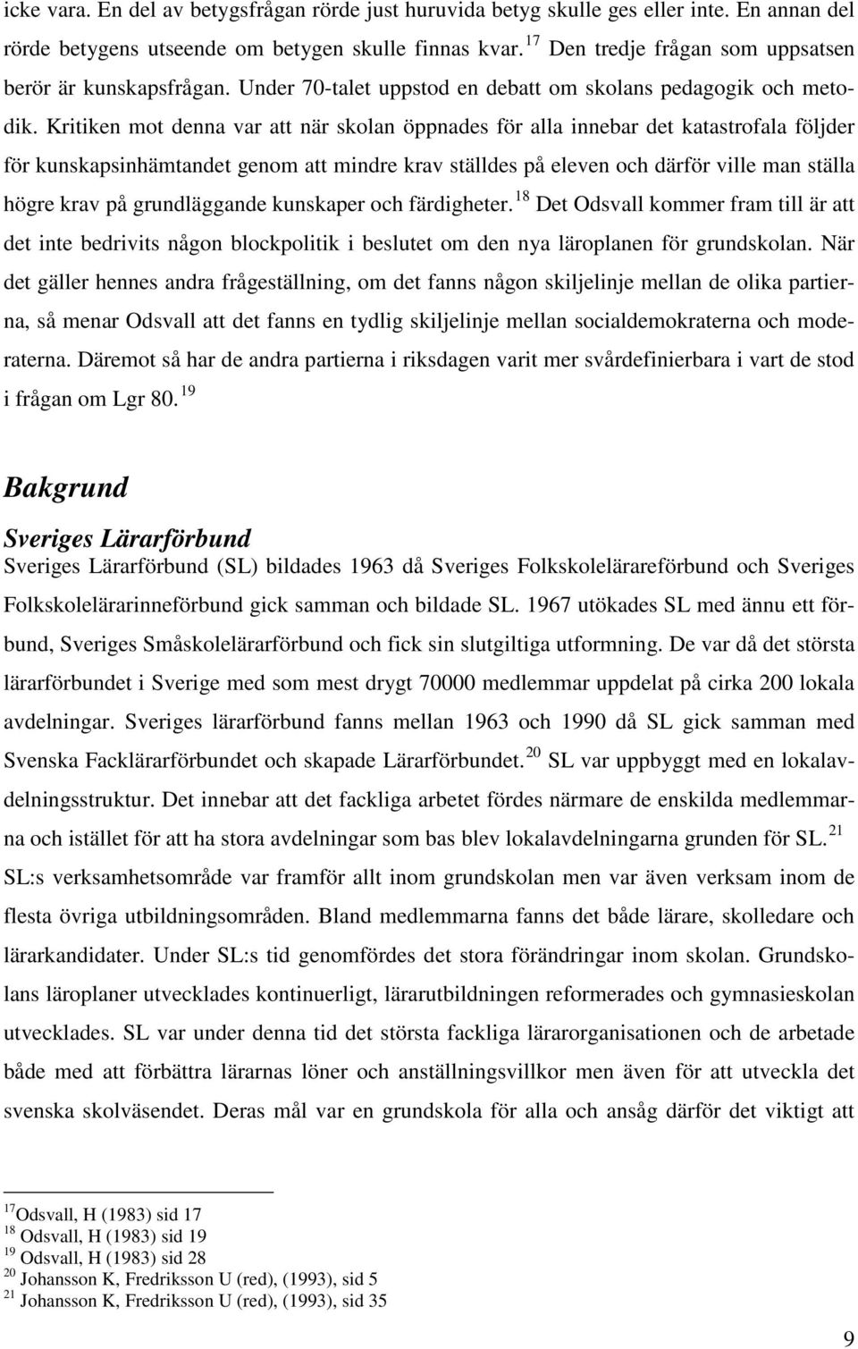 Kritiken mot denna var att när skolan öppnades för alla innebar det katastrofala följder för kunskapsinhämtandet genom att mindre krav ställdes på eleven och därför ville man ställa högre krav på