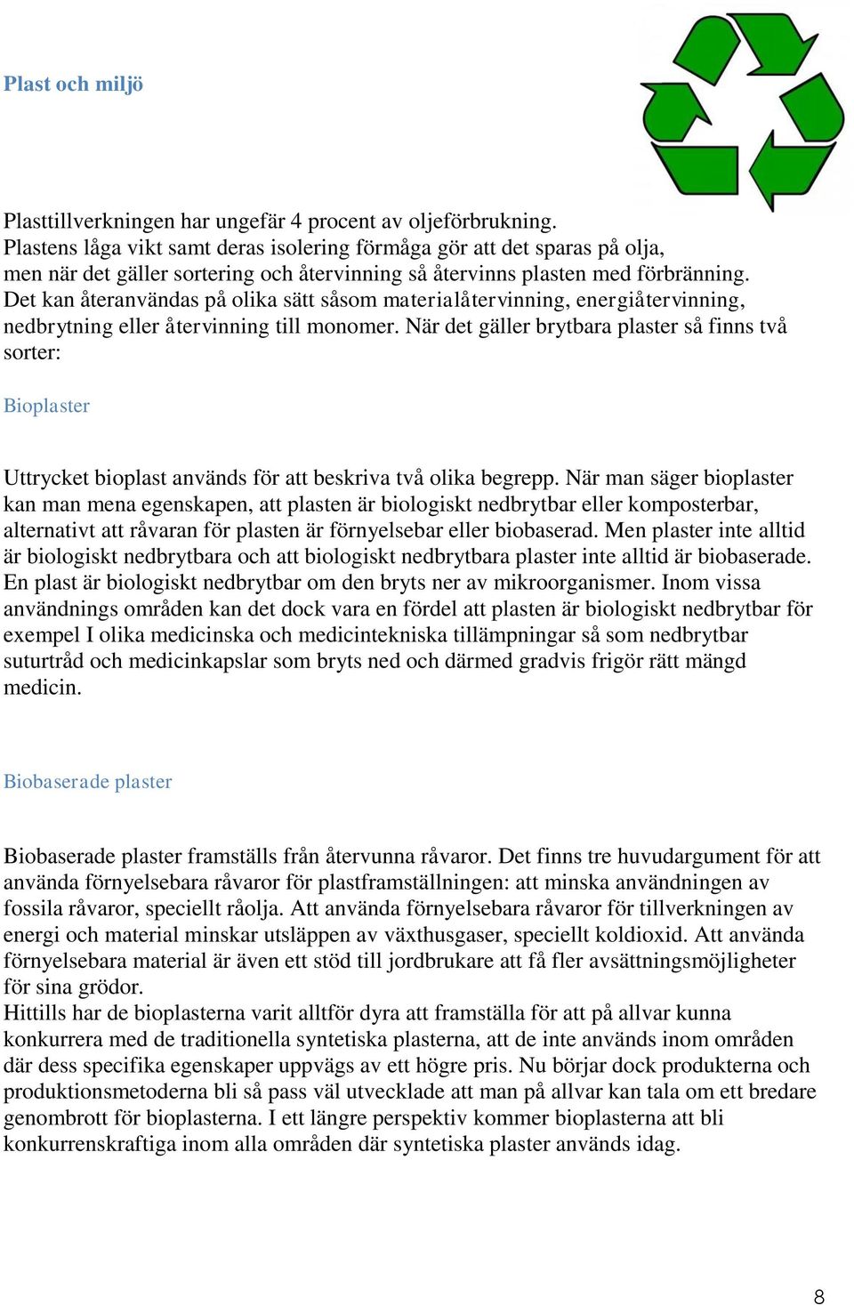 Det kan återanvändas på olika sätt såsom materialåtervinning, energiåtervinning, nedbrytning eller återvinning till monomer.