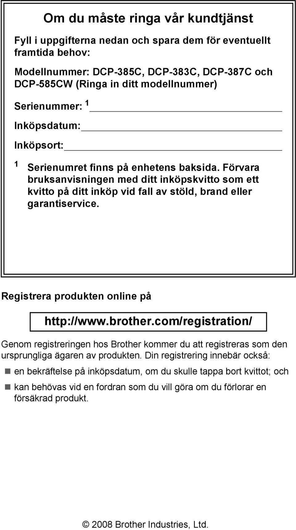 Förvara bruksanvisningen med ditt inköpskvitto som ett kvitto på ditt inköp vid fall av stöld, brand eller garantiservice. Registrera produkten online på http://www.brother.