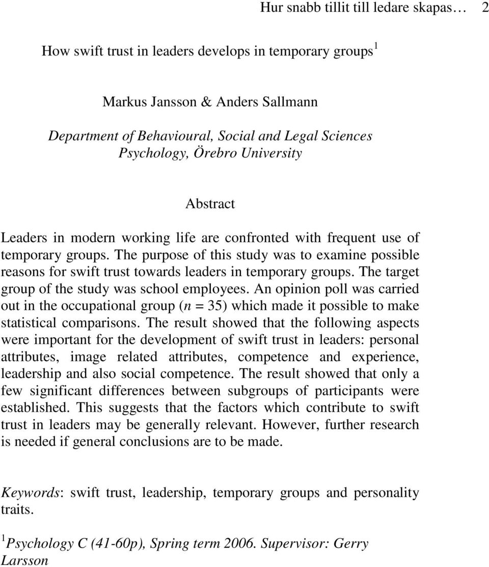 The purpose of this study was to examine possible reasons for swift trust towards leaders in temporary groups. The target group of the study was school employees.