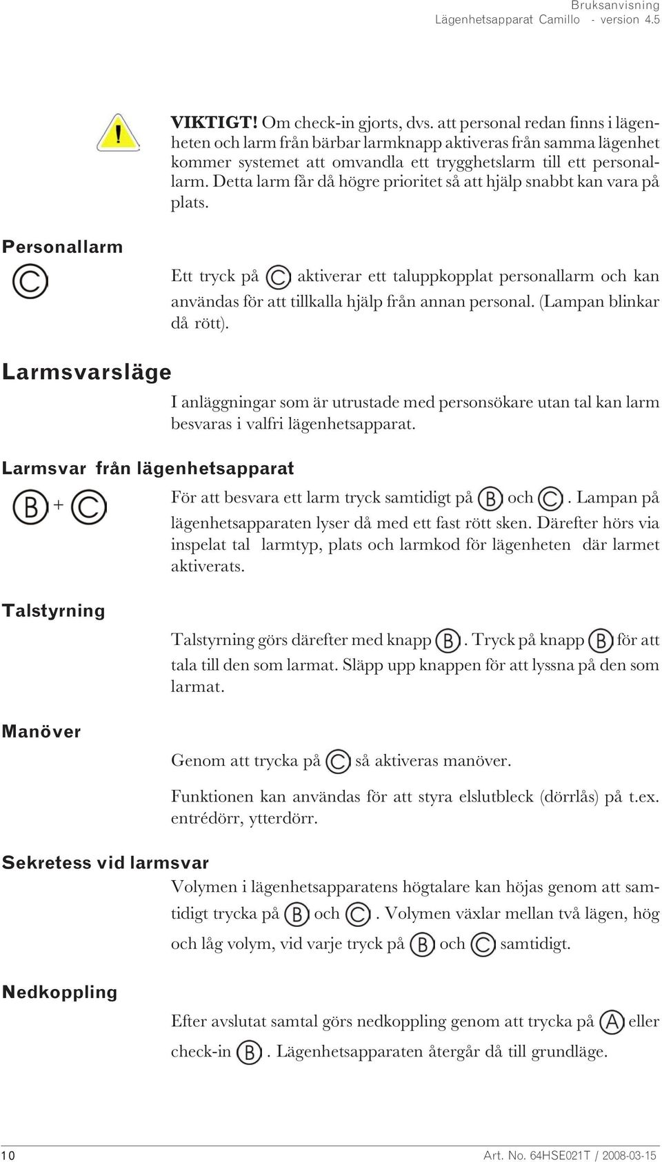 Detta larm får då högre prioritet så att hjälp snabbt kan vara på plats.