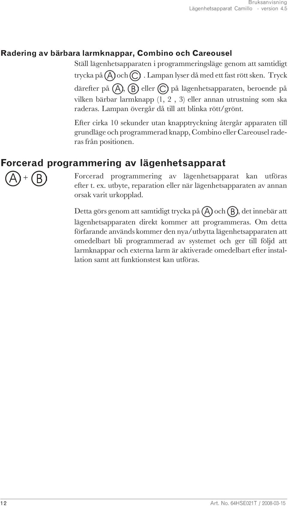 Efter cirka 10 sekunder utan knapptryckning återgår apparaten till grundläge och programmerad knapp, Combino eller Careousel raderas från positionen.