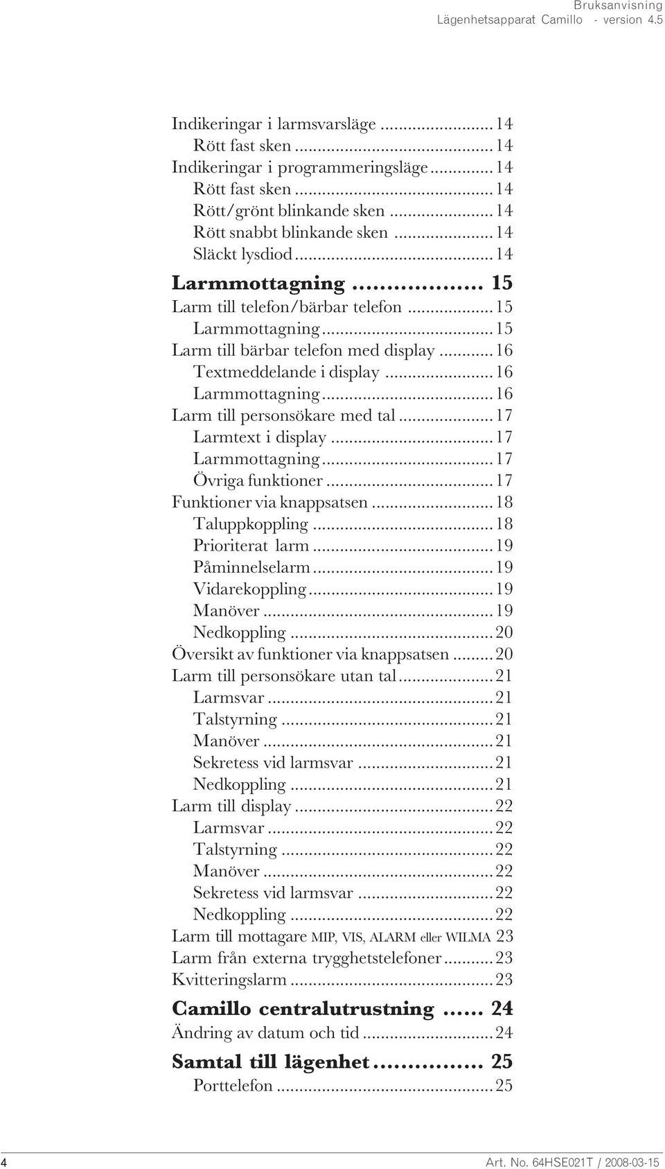 ..16 Larm till personsökare med tal...17 Larmtext i display...17 Larmmottagning...17 Övriga funktioner...17 Funktioner via knappsatsen...18 Taluppkoppling...18 Prioriterat larm...19 Påminnelselarm.