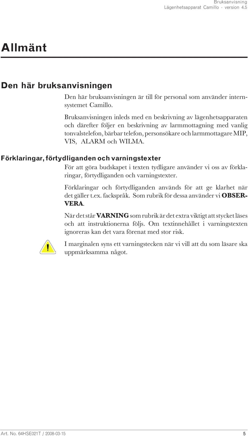 VIS, ALARM och WILMA. Förklaringar, förtydliganden och varningstexter För att göra budskapet i texten tydligare använder vi oss av förklaringar, förtydliganden och varningstexter.