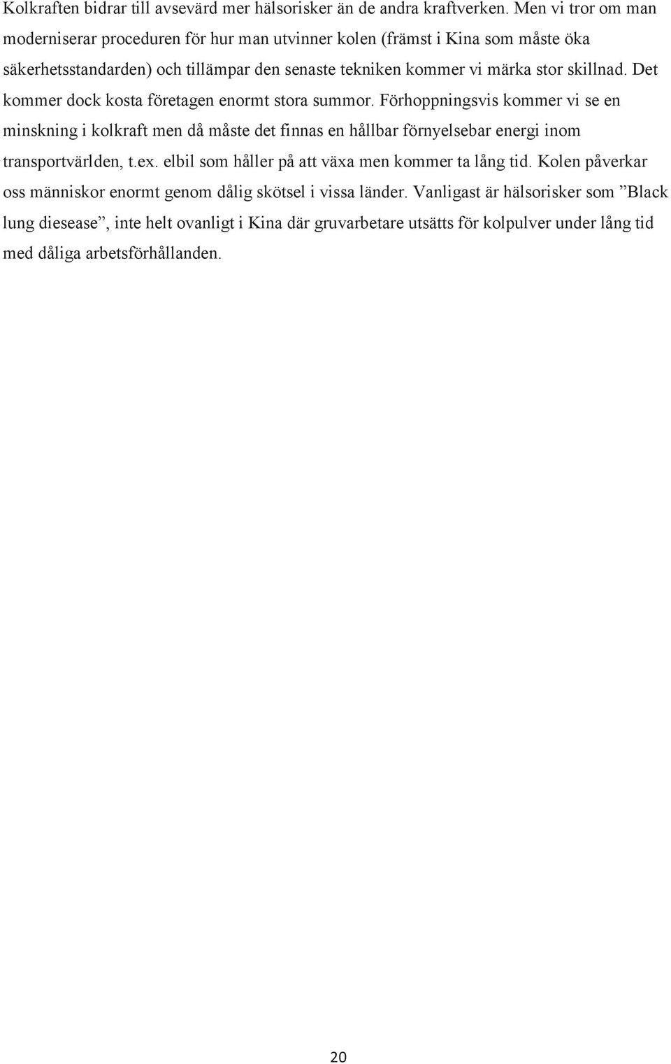 Det kommer dock kosta företagen enormt stora summor.