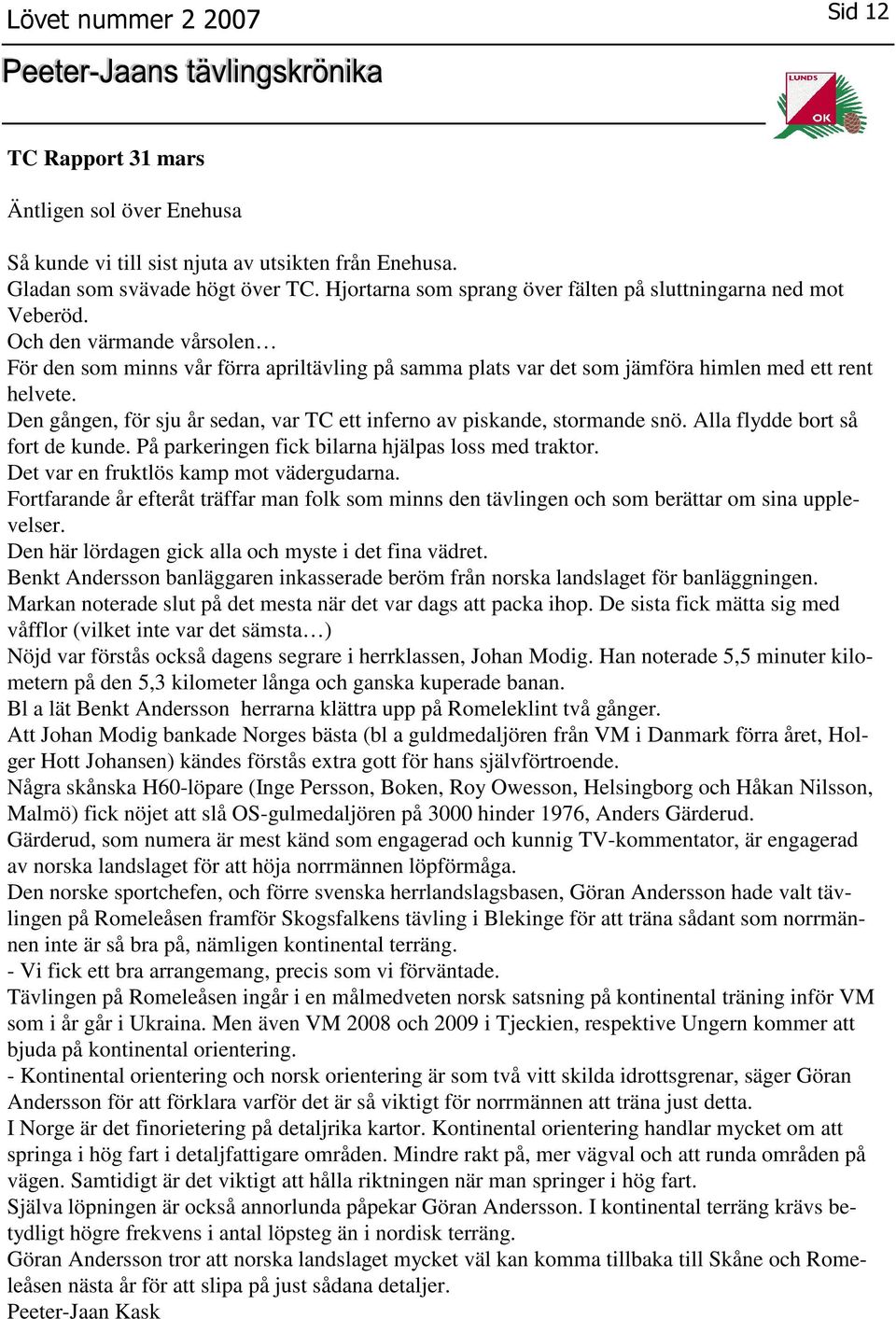 Den gången, för sju år sedan, var TC ett inferno av piskande, stormande snö. Alla flydde bort så fort de kunde. På parkeringen fick bilarna hjälpas loss med traktor.