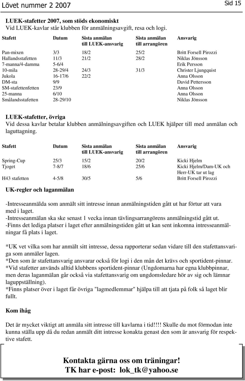 2829/10 18/2 21/2 24/3 22/2 Sista anmälan till arrangören 25/2 28/2 31/3 Ansvarig Britt Forsell Pirozzi Niklas Jönsson Erik Persson Christer Ljungquist Anna Olsson David Pettersson Anna Olsson Anna