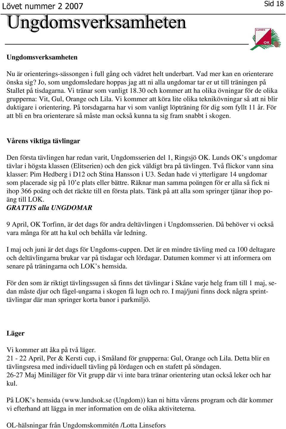 30 och kommer att ha olika övningar för de olika grupperna: Vit, Gul, Orange och Lila. Vi kommer att köra lite olika teknikövningar så att ni blir duktigare i orientering.