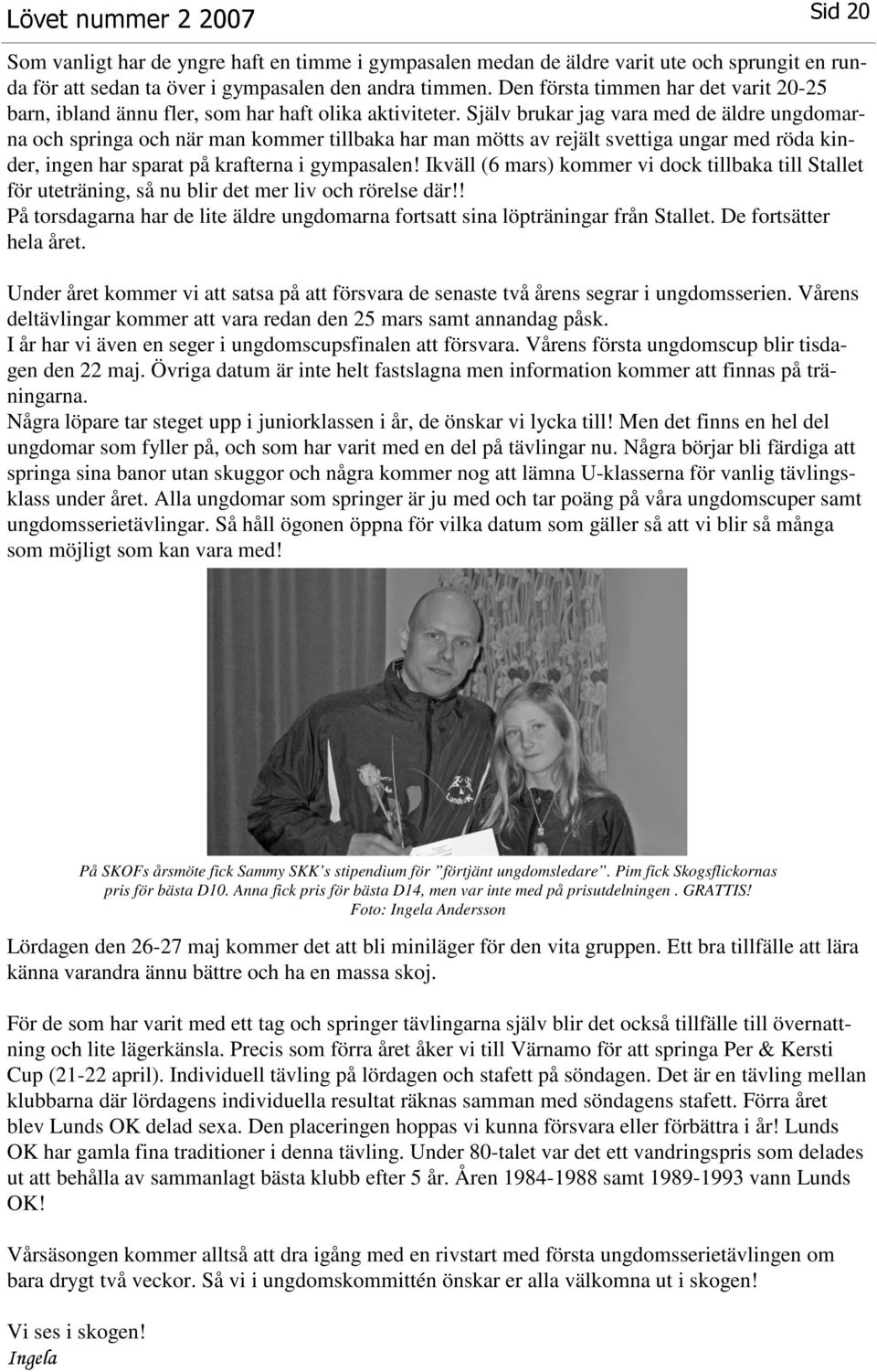 Själv brukar jag vara med de äldre ungdomarna och springa och när man kommer tillbaka har man mötts av rejält svettiga ungar med röda kinder, ingen har sparat på krafterna i gympasalen!