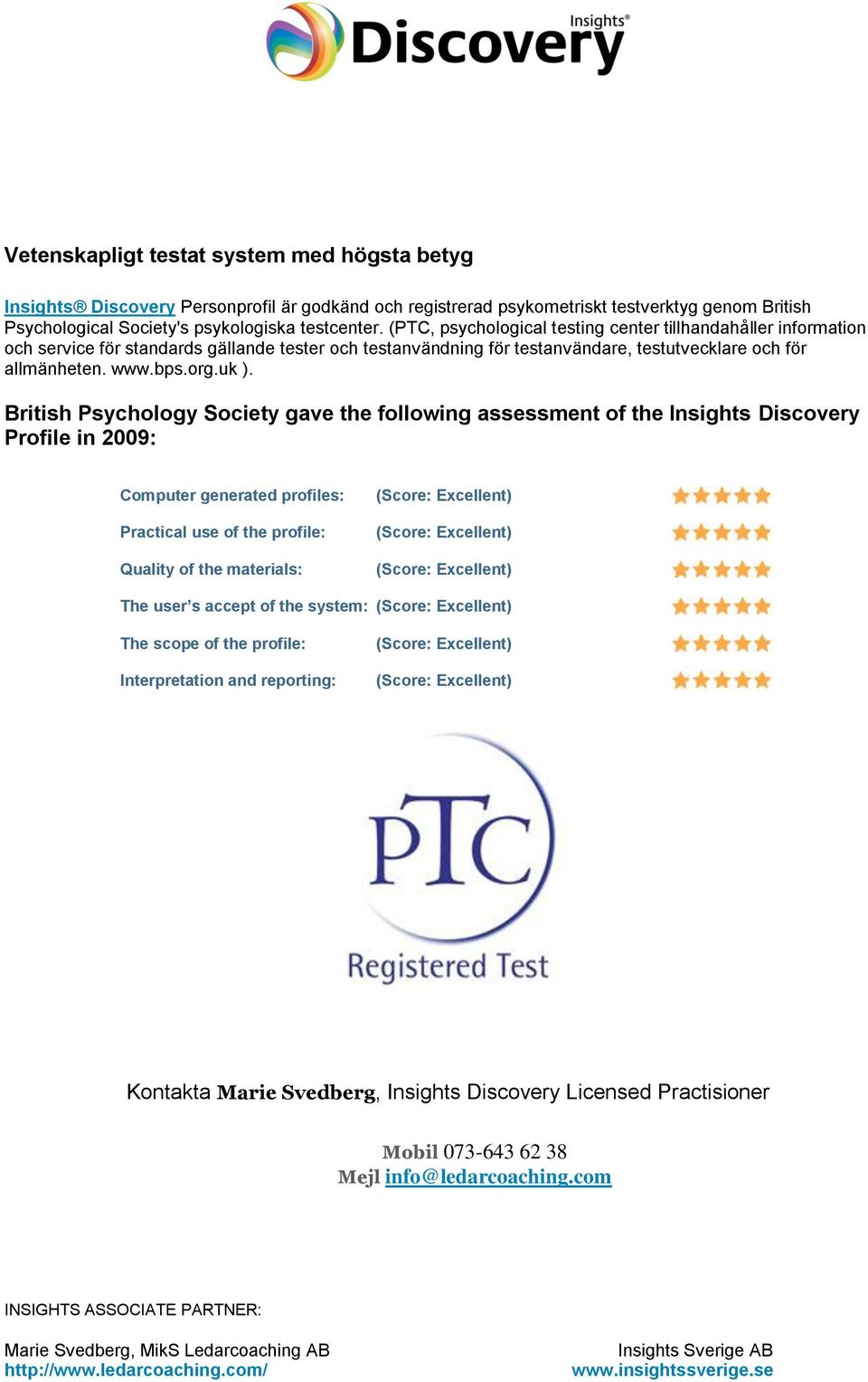 uk ). British Psychology Society gave the following assessment of the Insights Discovery Profile in 2009: Computer generated profiles: Practical use of the profile: Quality of the materials: The