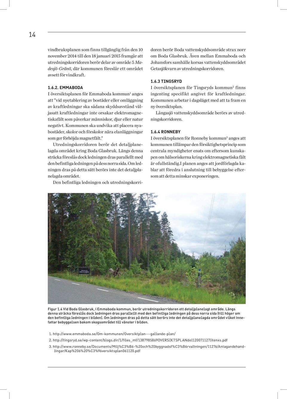 Emmaboda I översiktsplanen för Emmaboda kommun 1 anges att vid nyetablering av bostäder eller omläggning av kraftledningar ska sådana skyddsavstånd väljasatt kraftledningar inte orsakar