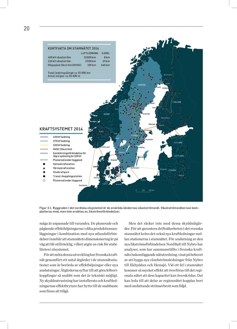 De planerade och pågående effekthöjningarna i olika produktionsanläggningar i kombination med nya utlandsförbindelser innebär att stamnätets dimensionering är på väg att bli otillräcklig, vilket