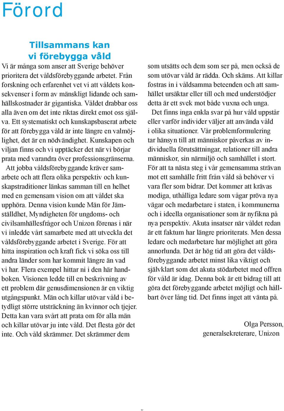 Ett systematiskt och kunskapsbaserat arbete för att förebygga våld är inte längre en valmöjlighet, det är en nödvändighet.
