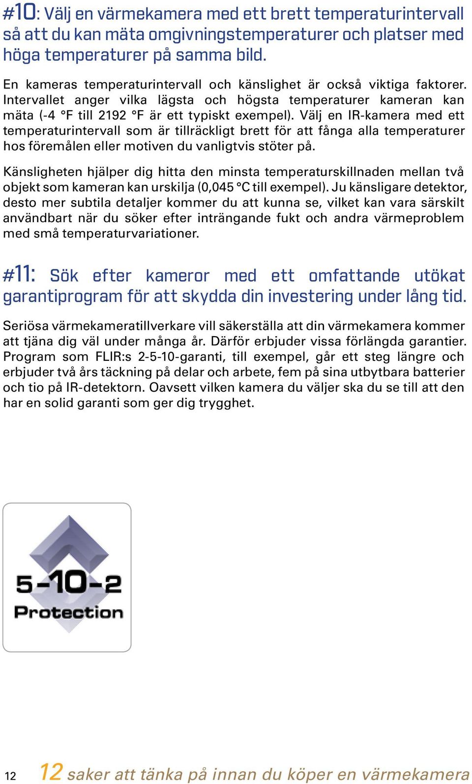 Välj en IR-kamera med ett temperaturintervall som är tillräckligt brett för att fånga alla temperaturer hos föremålen eller motiven du vanligtvis stöter på.