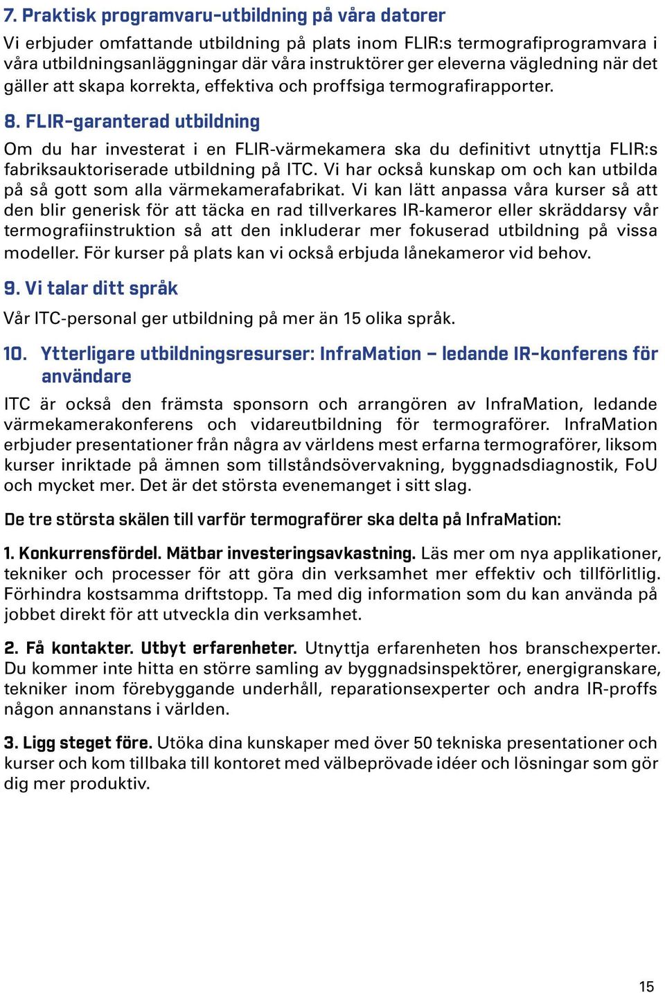 FLIR-garanterad utbildning Om du har investerat i en FLIR-värmekamera ska du definitivt utnyttja FLIR:s fabriksauktoriserade utbildning på ITC.