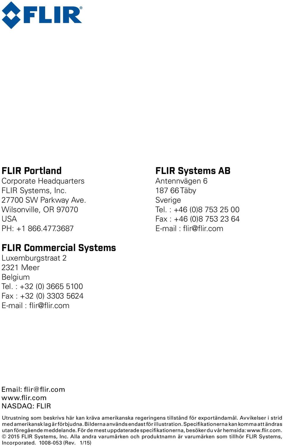 com Email: flir@flir.com www.flir.com NASDAQ: FLIR Utrustning som beskrivs här kan kräva amerikanska regeringens tillstånd för exportändamål. Avvikelser i strid med amerikansk lag är förbjudna.