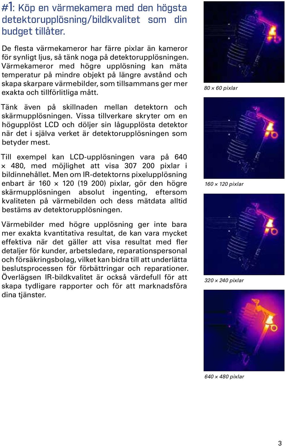 Värmekameror med högre upplösning kan mäta temperatur på mindre objekt på längre avstånd och skapa skarpare värmebilder, som tillsammans ger mer exakta och tillförlitliga mått.