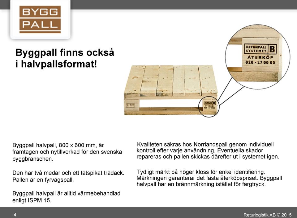 Kvaliteten säkras hos Norrlandspall genom individuell kontroll efter varje användning.