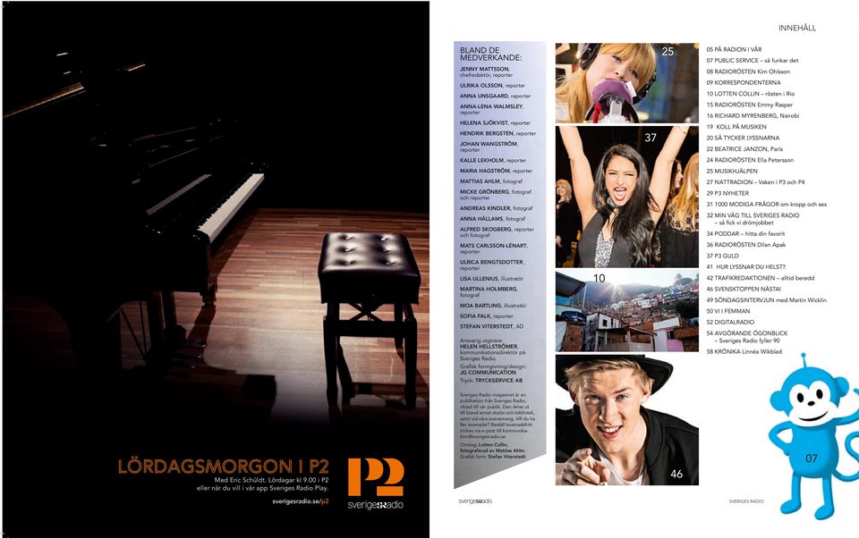 TYCKER LYSSNARNA 22 BEATRICE JANZON, Pi KALLE LEKHOLM, pt 24 RADIORÖSTEN Ell Pt MARIA HAGSTRÖM, pt 25 MUSIKHJÄLPEN MATTIAS AHLM, ftgf 27 NATTRADION Vk i P3 ch P4 MICKE GRÖNBERG, ftgf ch pt 29 P3