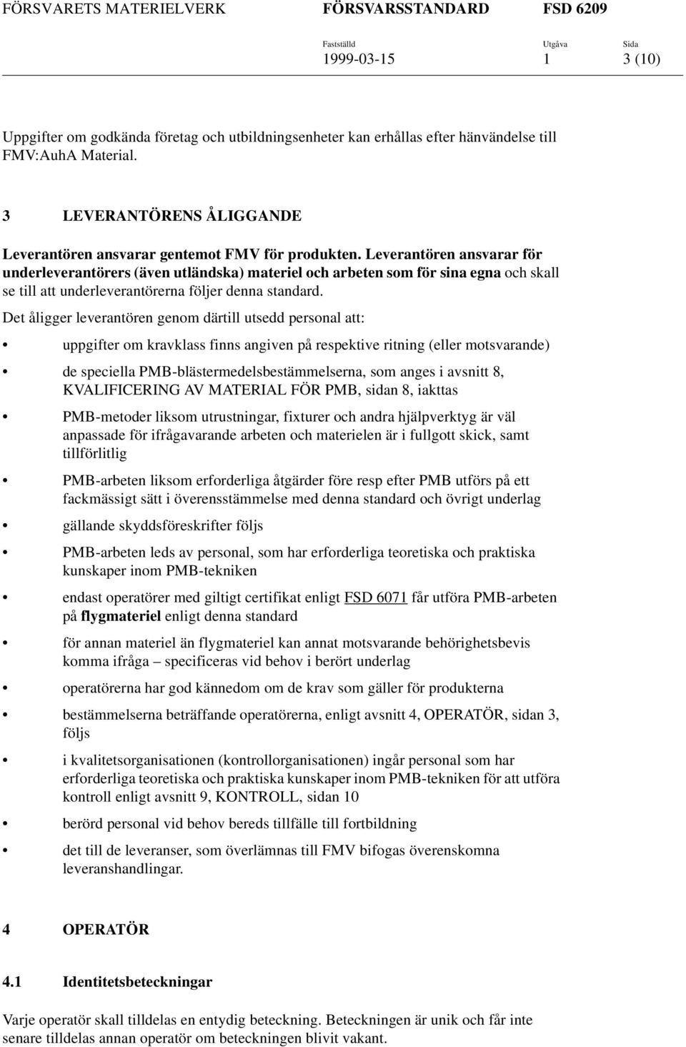 Det åligger leverantören genom därtill utsedd personal att: uppgifter om kravklass finns angiven på respektive ritning (eller motsvarande) de speciella PMB-blästermedelsbestämmelserna, som anges i