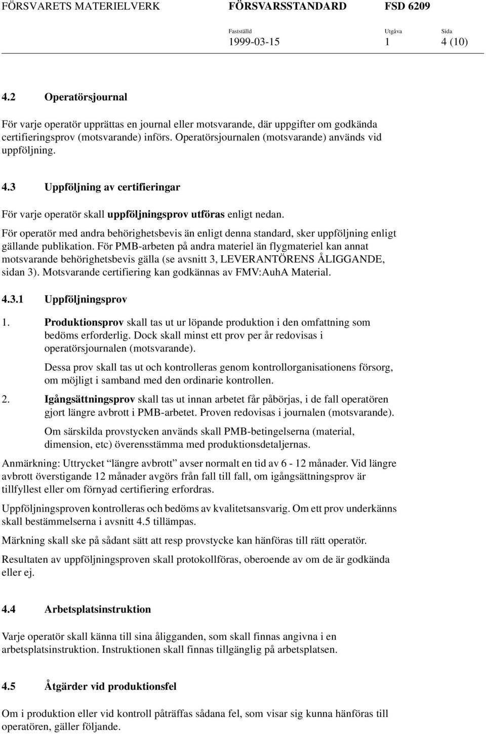 För operatör med andra behörighetsbevis än enligt denna standard, sker uppföljning enligt gällande publikation.