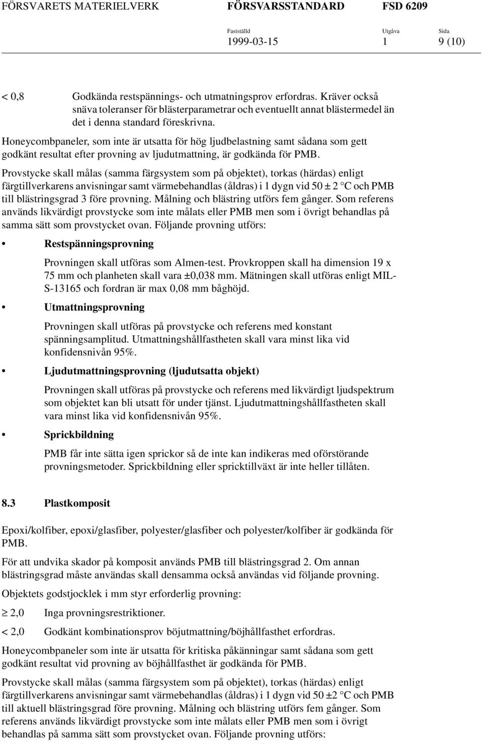 Provstycke skall målas (samma färgsystem som på objektet), torkas (härdas) enligt färgtillverkarens anvisningar samt värmebehandlas (åldras) i 1 dygn vid 50 ± 2 C och PMB till blästringsgrad 3 före