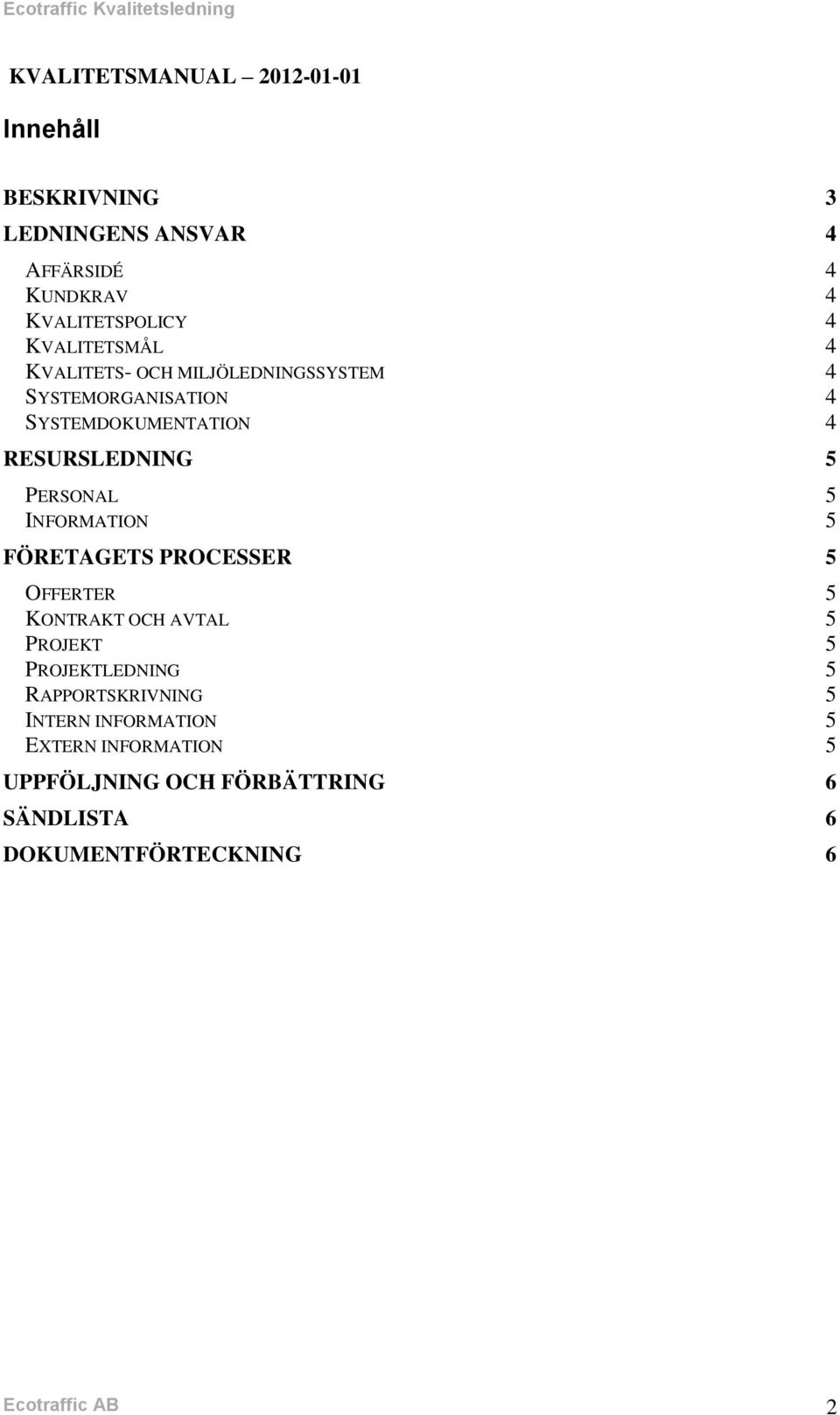 PERSONAL 5 INFORMATION 5 FÖRETAGETS PROCESSER 5 OFFERTER 5 KONTRAKT OCH AVTAL 5 PROJEKT 5 PROJEKTLEDNING 5