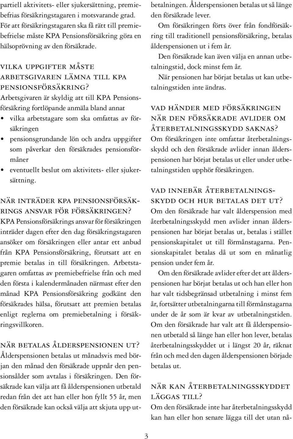 Arbetsgivaren är skyldig att till KPA Pensionsförsäkring fortlöpande anmäla bland annat vilka arbetstagare som ska omfattas av försäkringen pensionsgrundande lön och andra uppgifter som påverkar den