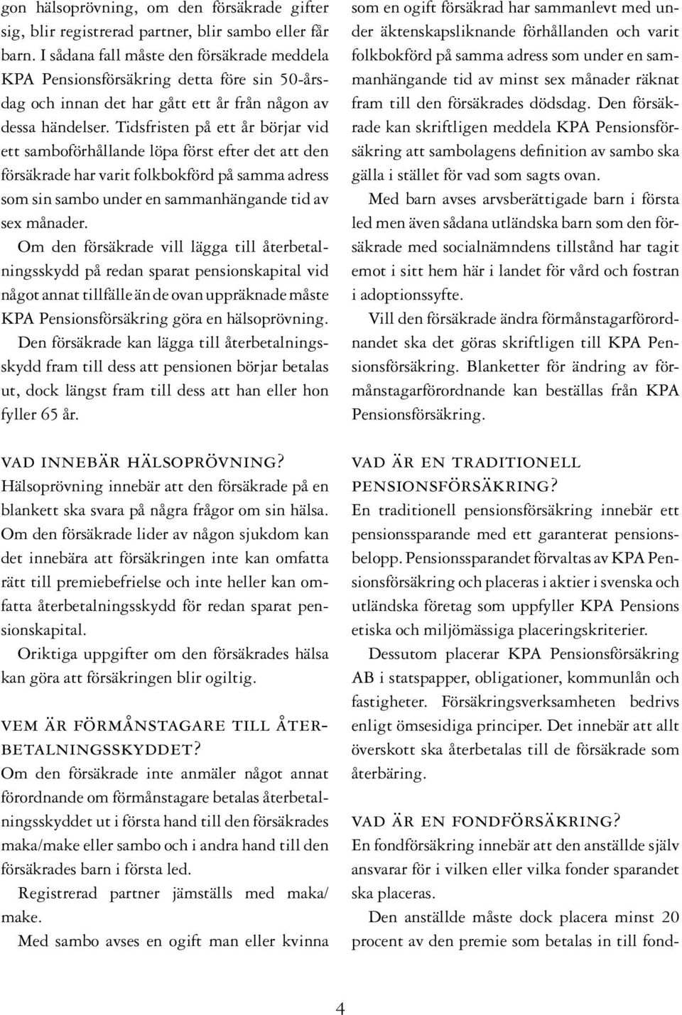 Tidsfristen på ett år börjar vid ett samboförhållande löpa först efter det att den försäkrade har varit folkbokförd på samma adress som sin sambo under en sammanhängande tid av sex månader.