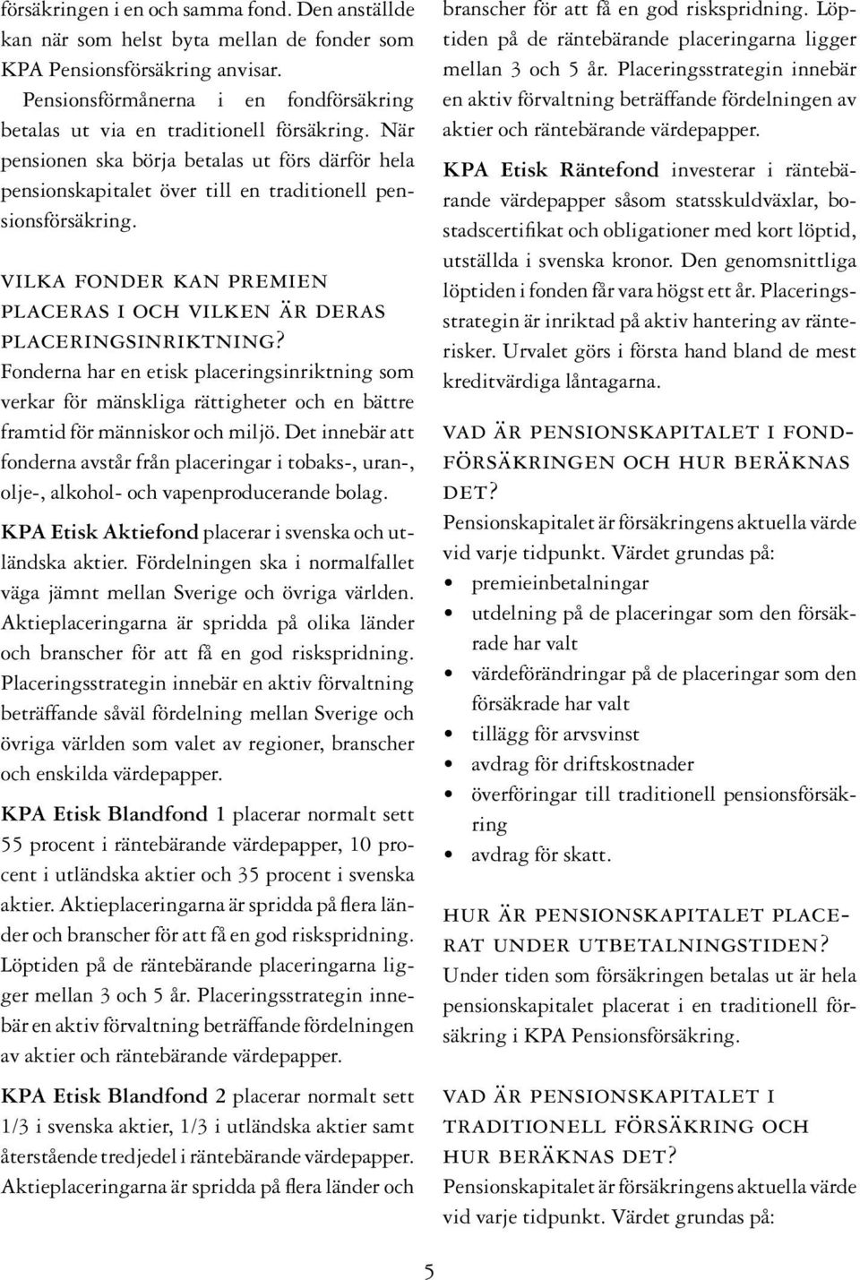 vilka fonder kan premien placeras i och vilken är deras placeringsinriktning?