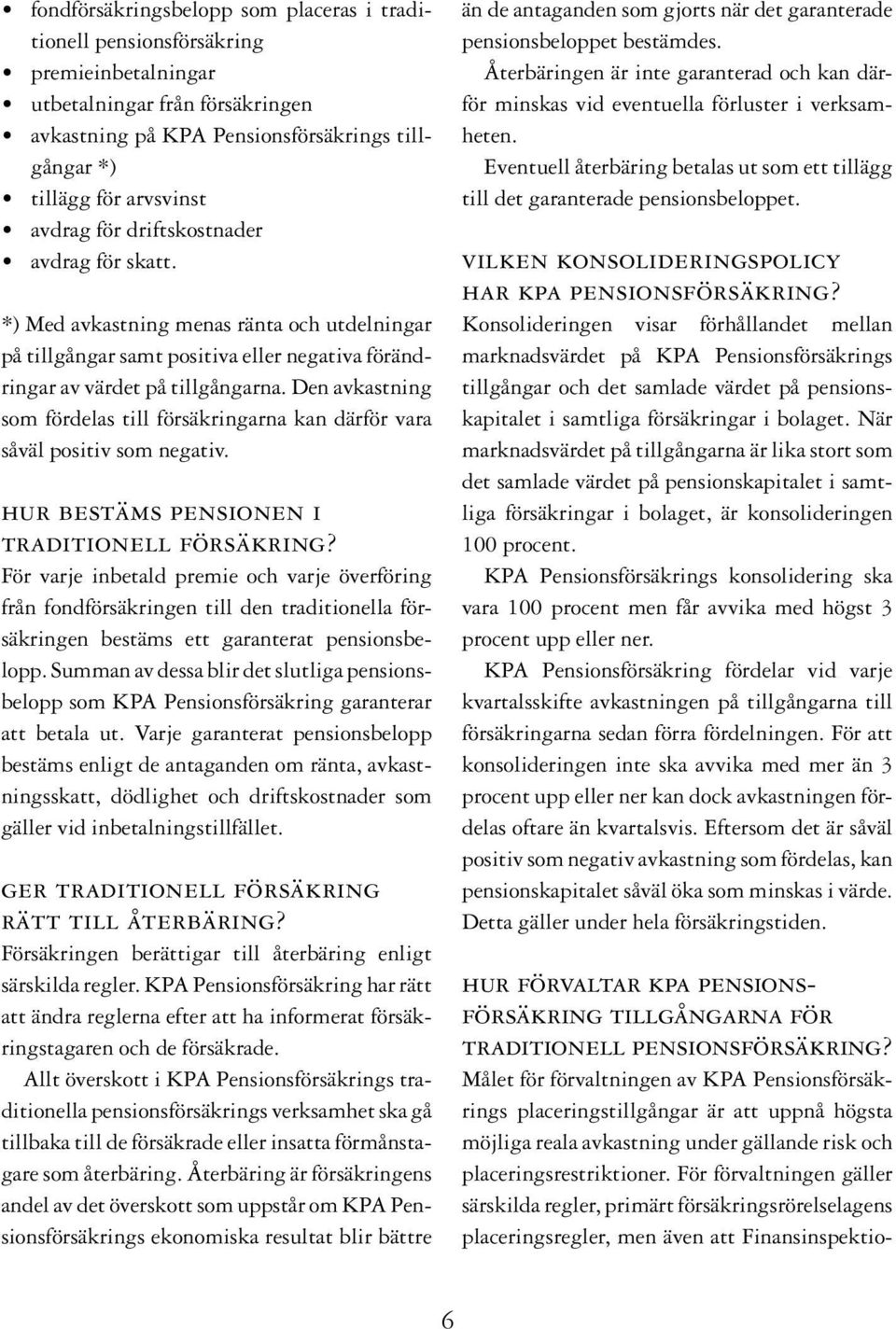 Den avkastning som fördelas till försäkringarna kan därför vara såväl positiv som negativ. hur bestäms pensionen i traditionell försäkring?