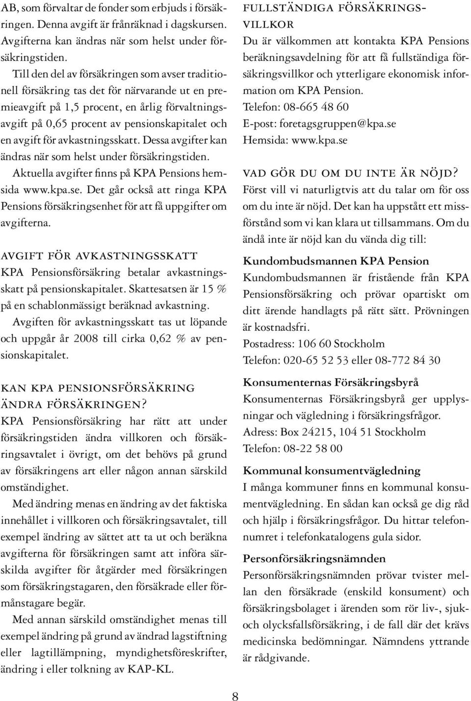 för avkastningsskatt. Dessa avgifter kan ändras när som helst under försäkringstiden. Aktuella avgifter finns på KPA Pensions hemsida www.kpa.se.