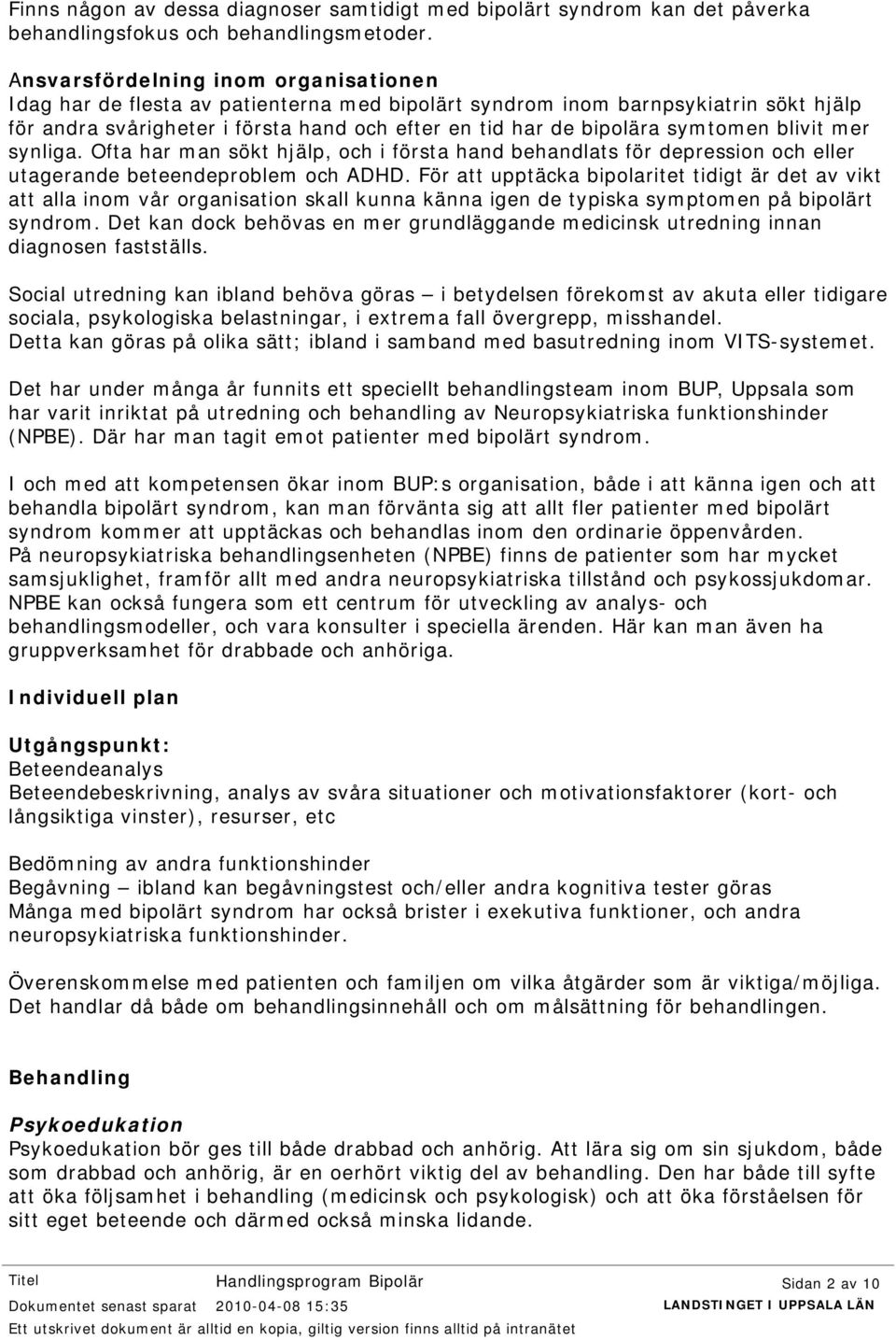 symtomen blivit mer synliga. Ofta har man sökt hjälp, och i första hand behandlats för depression och eller utagerande beteendeproblem och ADHD.