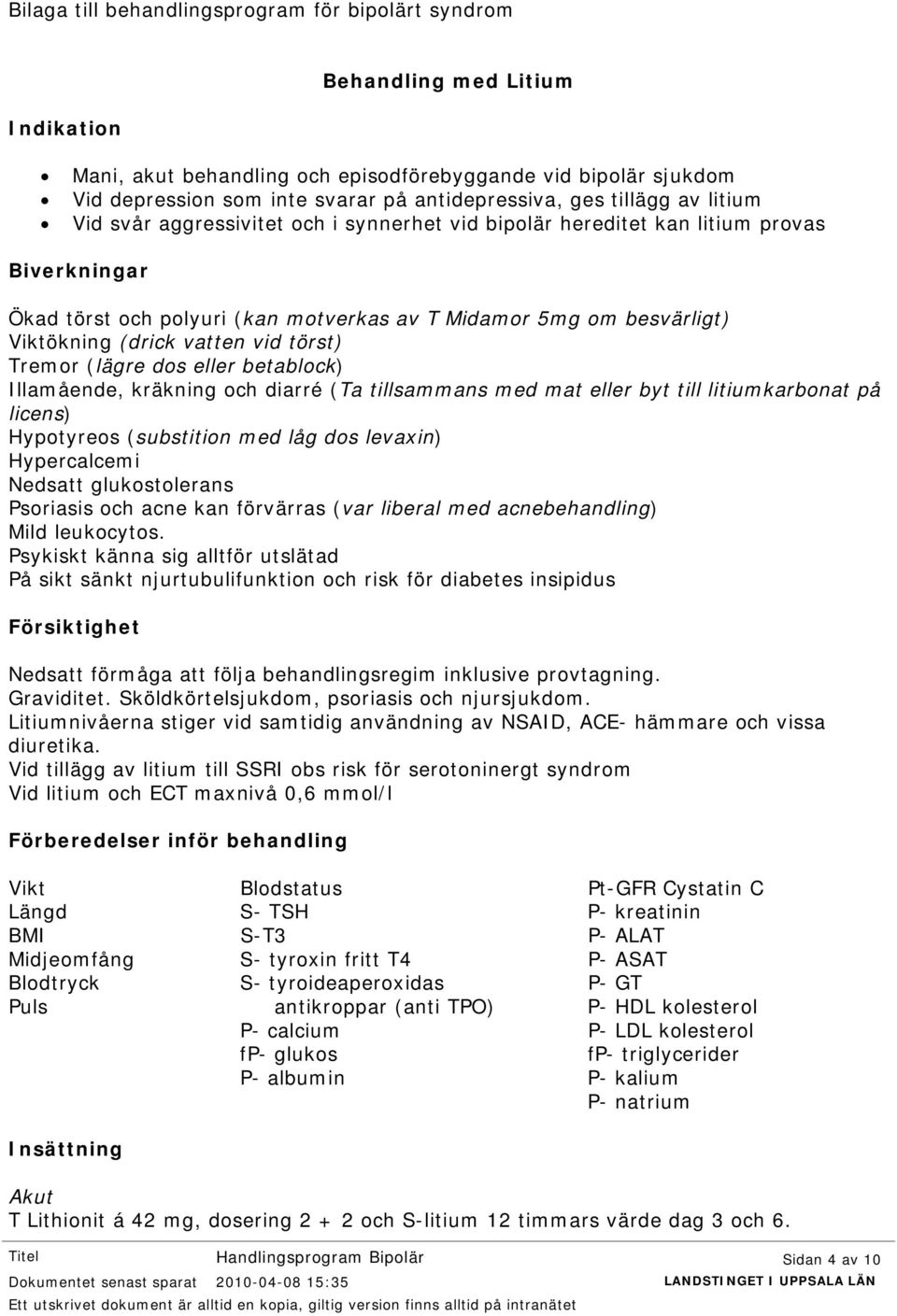 vatten vid törst) Tremor (lägre dos eller betablock) Illamående, kräkning och diarré (Ta tillsammans med mat eller byt till litiumkarbonat på licens) Hypotyreos (substition med låg dos levaxin)