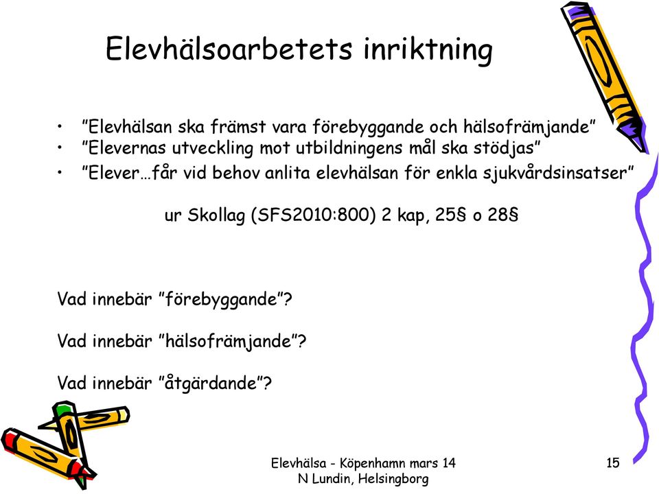 vid behov anlita elevhälsan för enkla sjukvårdsinsatser ur Skollag (SFS2010:800) 2