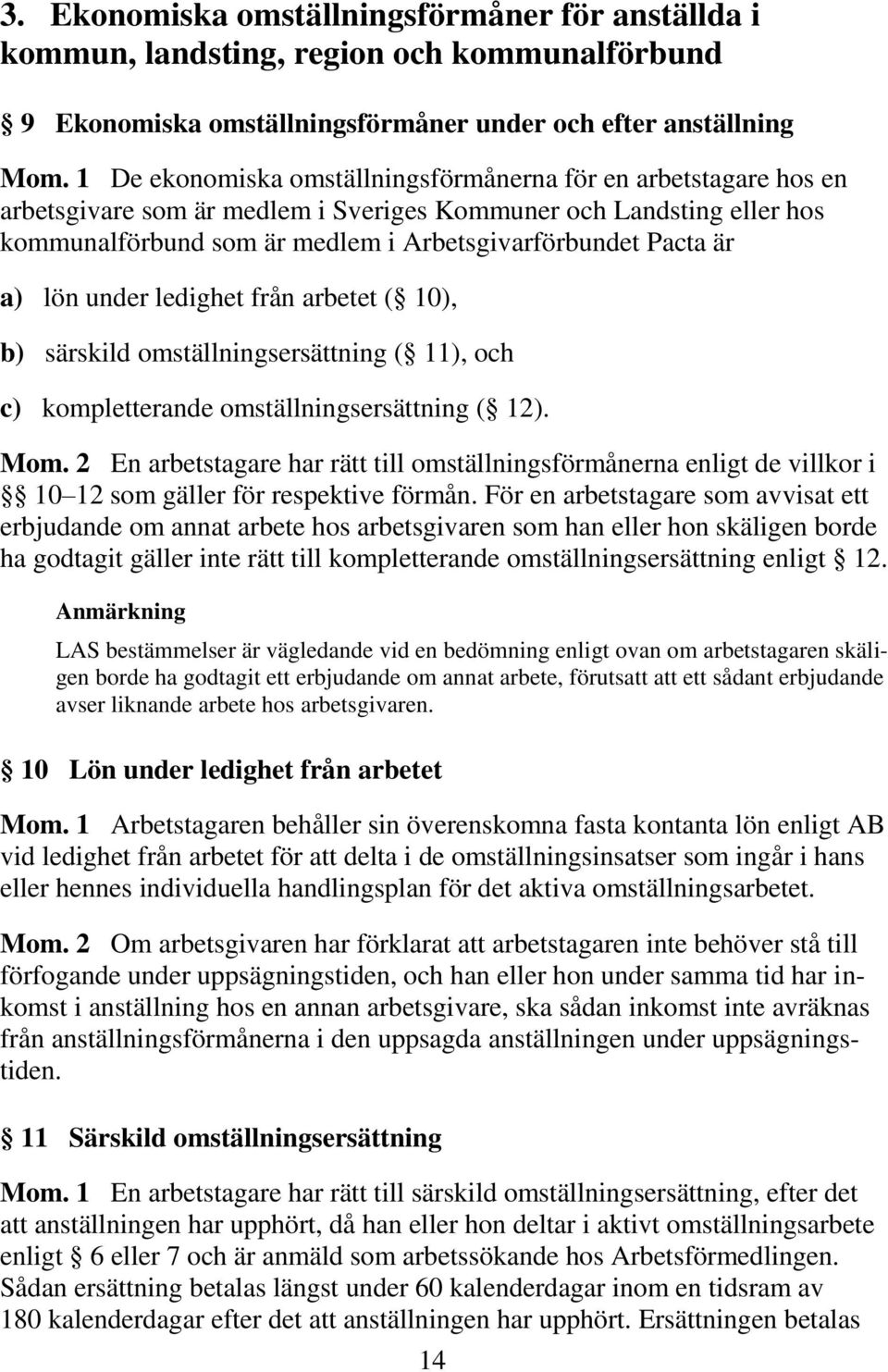 a) lön under ledighet från arbetet ( 10), b) särskild omställningsersättning ( 11), och c) kompletterande omställningsersättning ( 12). Mom.