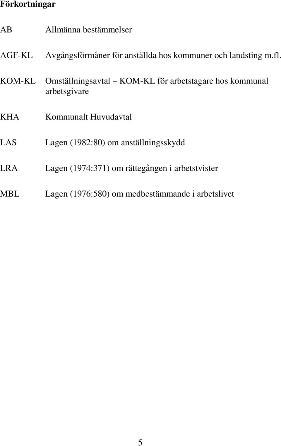 Omställningsavtal KOM-KL för arbetstagare hos kommunal arbetsgivare Kommunalt Huvudavtal Lagen