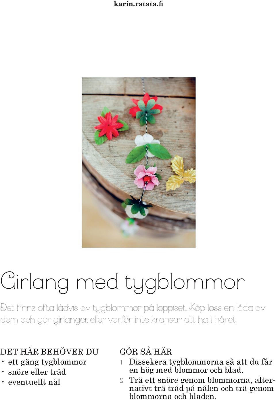 ett gäng tygblommor snöre eller tråd eventuellt nål 1 Dissekera tygblommorna så att du får en