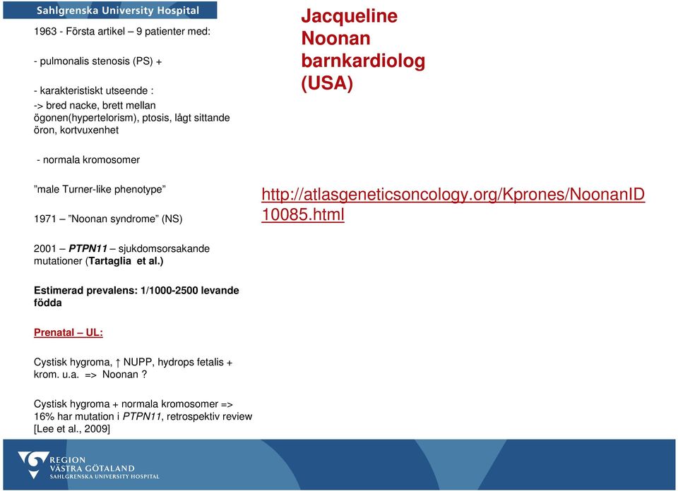 http://atlasgeneticsoncology.org/kprones/noonanid 10085.html 2001 PTPN11 sjukdomsorsakande mutationer (Tartaglia et al.