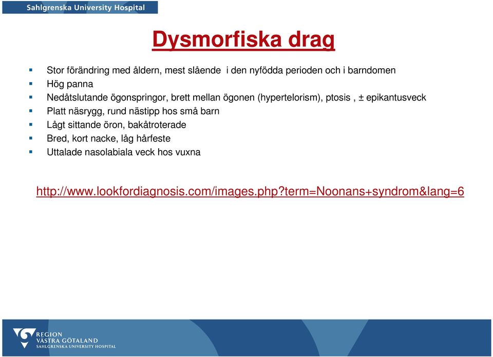 näsrygg, rund nästipp hos små barn Lågt sittande öron, bakåtroterade Bred, kort nacke, låg hårfeste