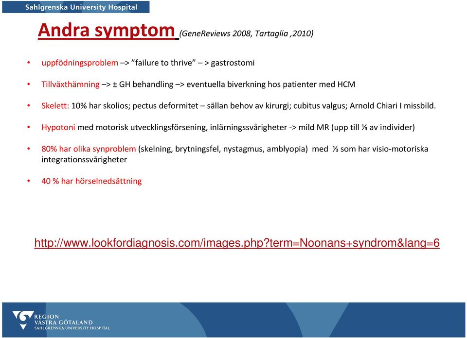 Hypotoni med motorisk utvecklingsförsening, inlärningssvårigheter -> mild MR (upp till ⅓ av individer) 80% har olika synproblem(skelning, brytningsfel,