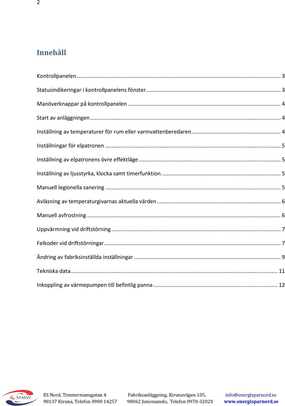 .. 5 Inställning av ljusstyrka, klocka samt timerfunktion.... 5 Manuell legionella sanering... 5 Avläsning av temperaturgivarnas aktuella värden.