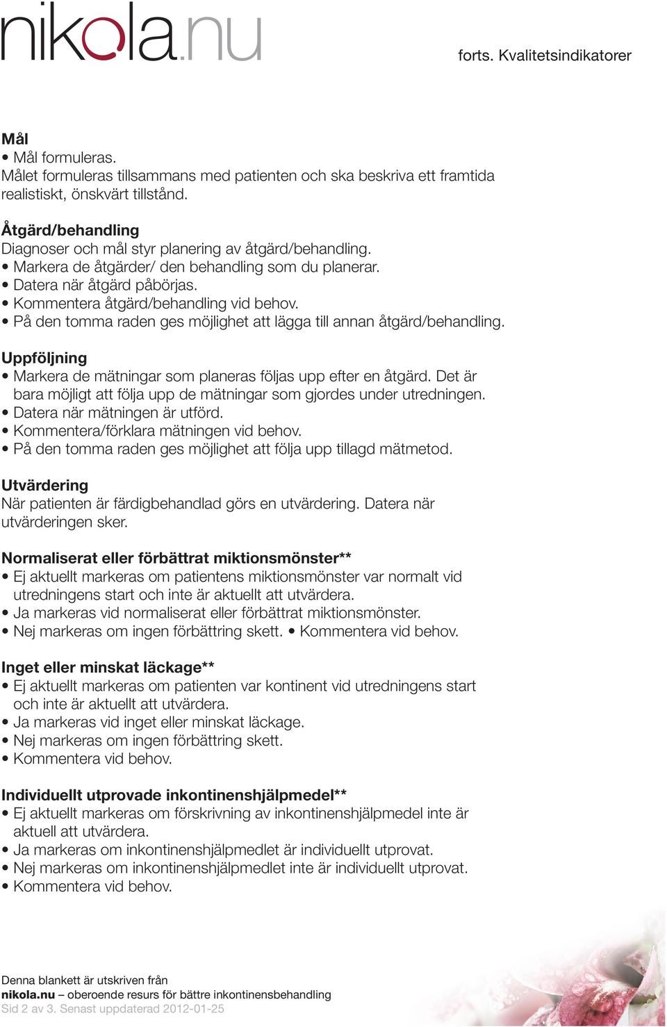 På den tomma raden ges möjlighet att lägga till annan åtgärd/behandling. Uppföljning Markera de mätningar som planeras följas upp efter en åtgärd.