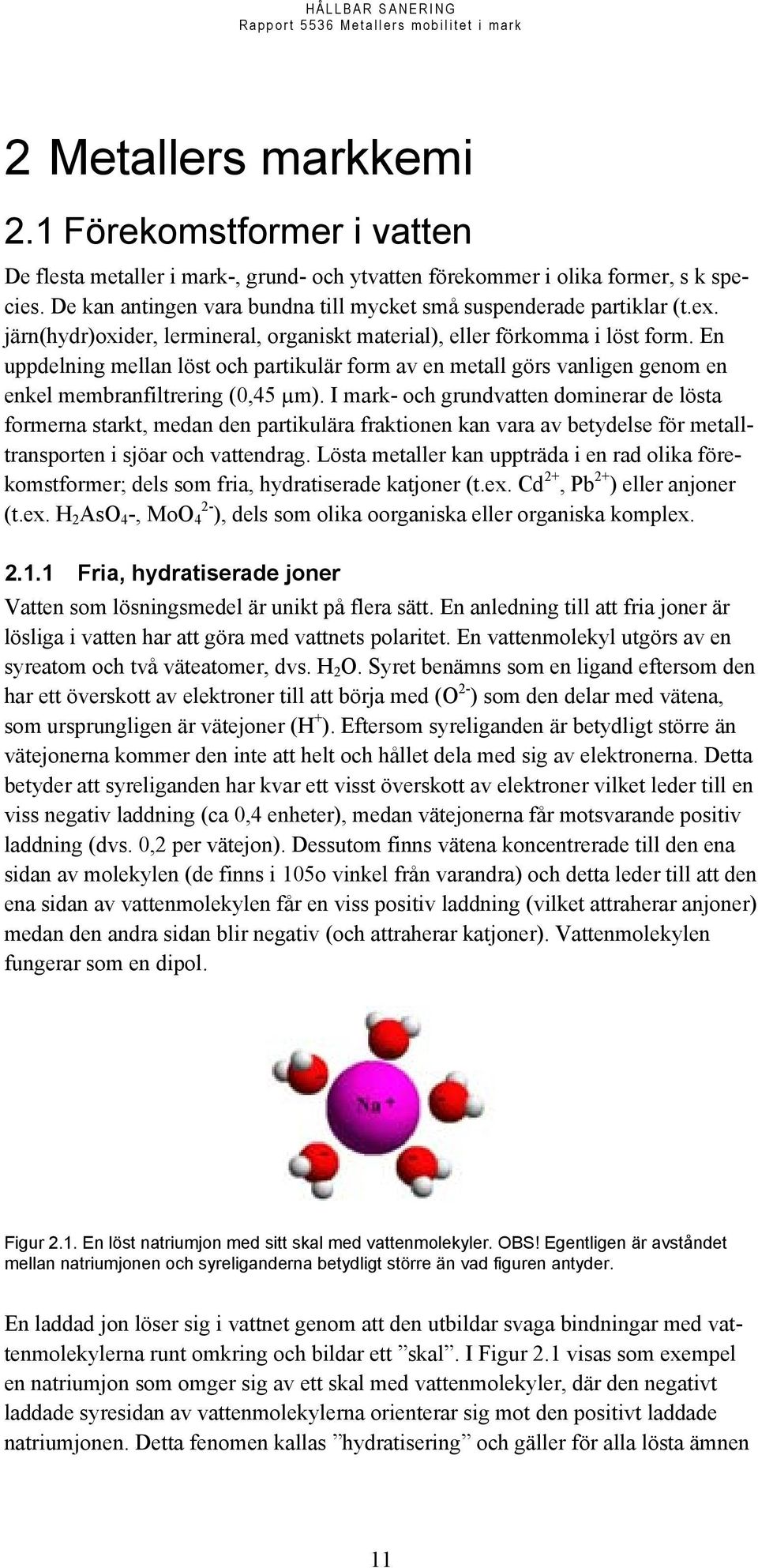 En uppdelning mellan löst och partikulär form av en metall görs vanligen genom en enkel membranfiltrering (0,45 µm).