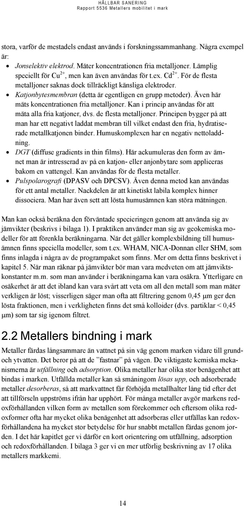 Även här mäts koncentrationen fria metalljoner. Kan i princip användas för att mäta alla fria katjoner, dvs. de flesta metalljoner.