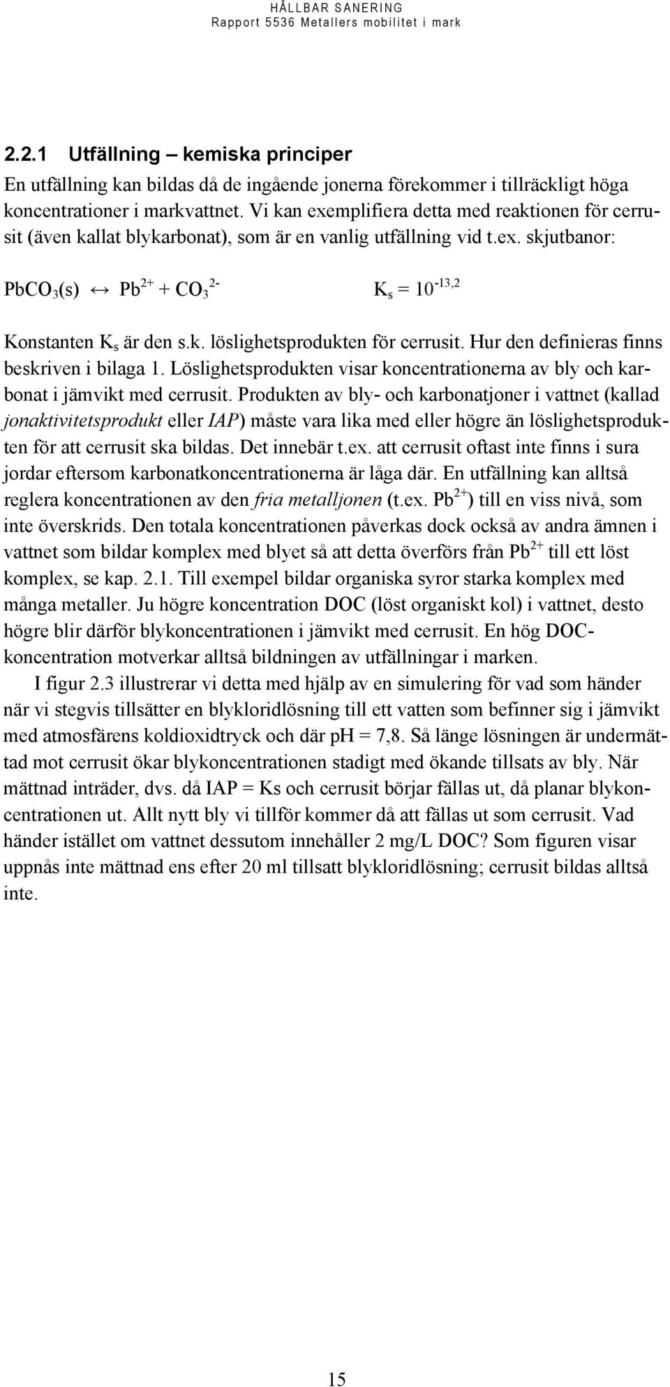 Hur den definieras finns beskriven i bilaga 1. Löslighetsprodukten visar koncentrationerna av bly och karbonat i jämvikt med cerrusit.