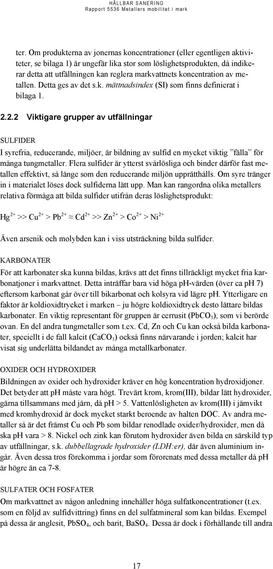 2.2 Viktigare grupper av utfällningar SULFIDER I syrefria, reducerande, miljöer, är bildning av sulfid en mycket viktig fälla för många tungmetaller.