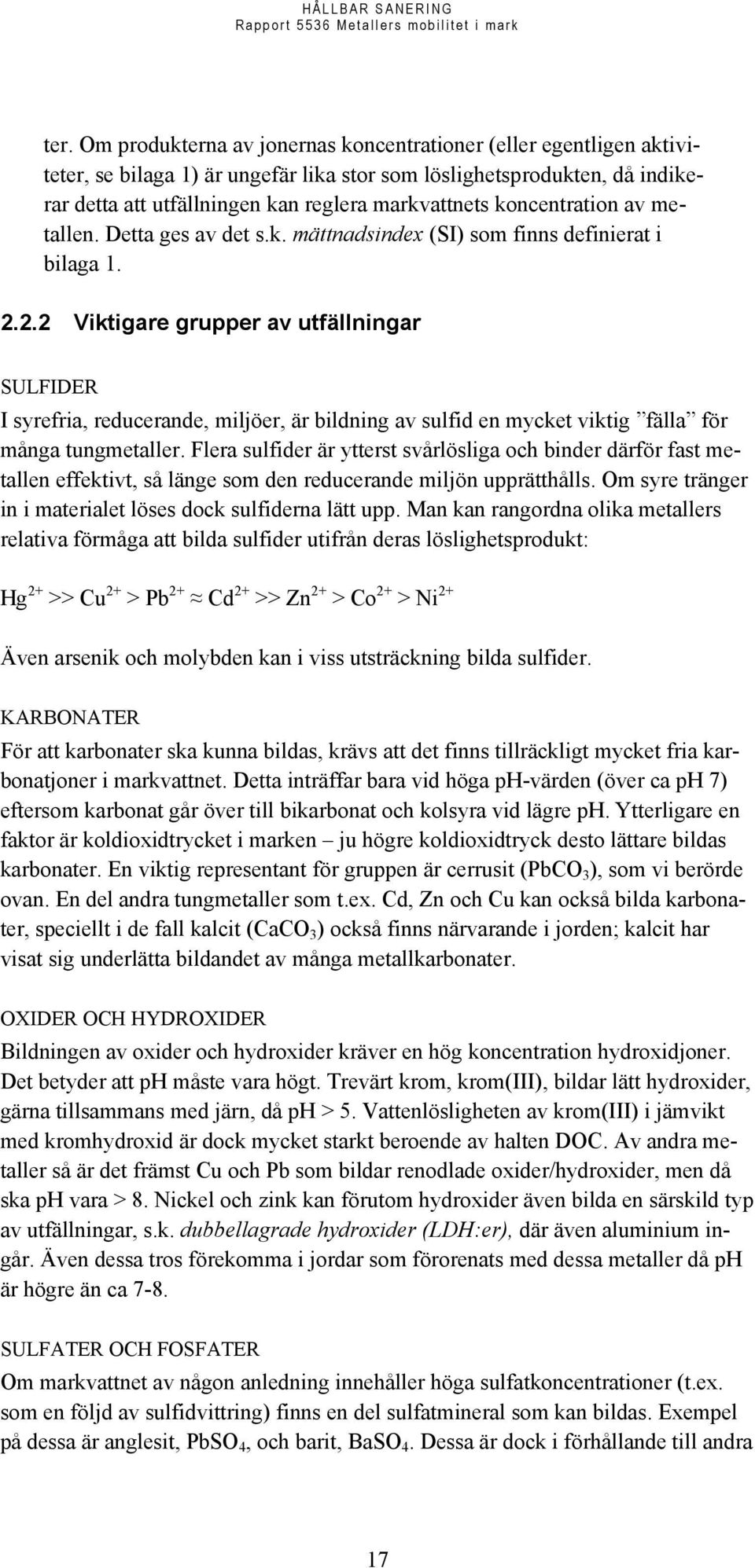 2.2 Viktigare grupper av utfällningar SULFIDER I syrefria, reducerande, miljöer, är bildning av sulfid en mycket viktig fälla för många tungmetaller.