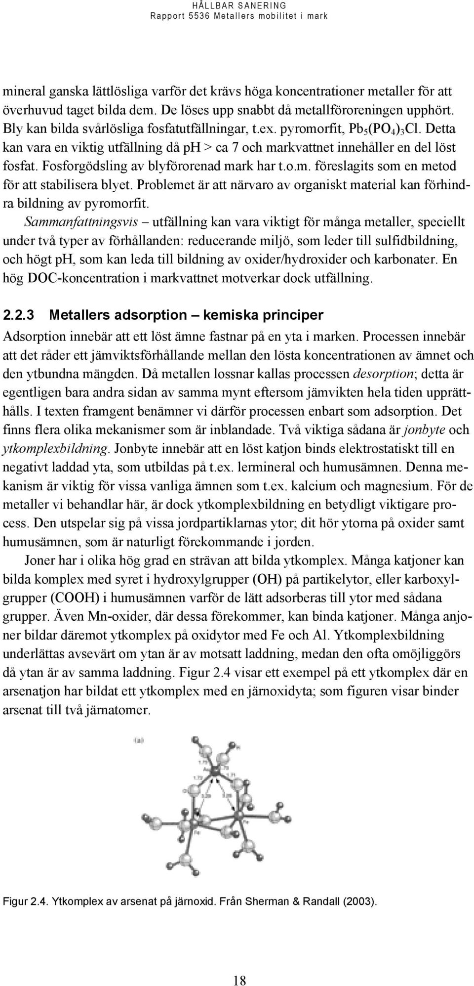 Fosforgödsling av blyförorenad mark har t.o.m. föreslagits som en metod för att stabilisera blyet. Problemet är att närvaro av organiskt material kan förhindra bildning av pyromorfit.
